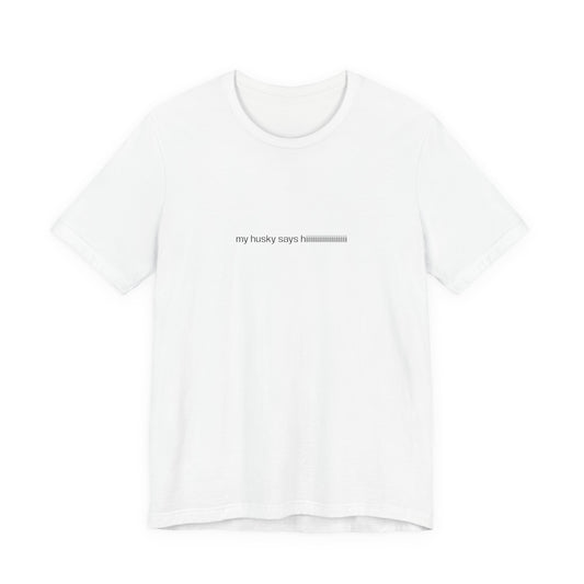 My Husky Says Hiiiiiiiiiiiiii T-Shirt